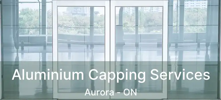  Aluminium Capping Services Aurora - ON