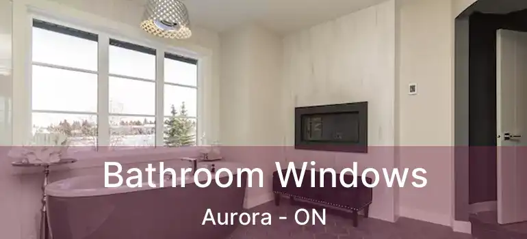  Bathroom Windows Aurora - ON