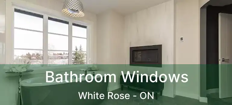  Bathroom Windows White Rose - ON
