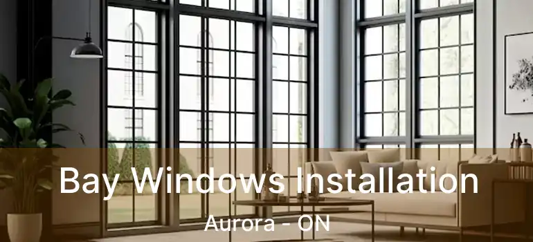  Bay Windows Installation Aurora - ON