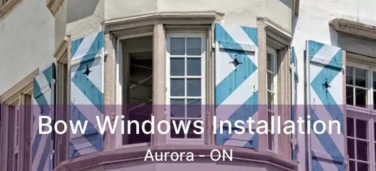  Bow Windows Installation Aurora - ON