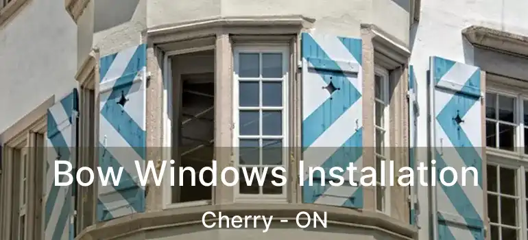  Bow Windows Installation Cherry - ON