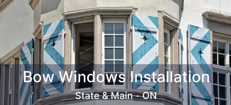  Bow Windows Installation State & Main - ON