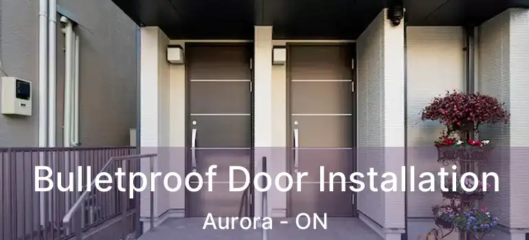  Bulletproof Door Installation Aurora - ON