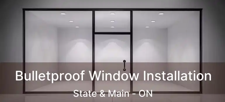  Bulletproof Window Installation State & Main - ON