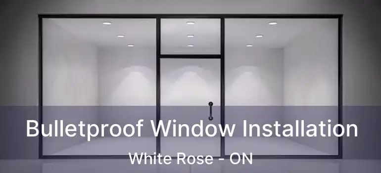  Bulletproof Window Installation White Rose - ON