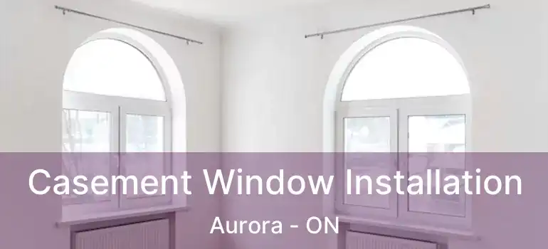  Casement Window Installation Aurora - ON