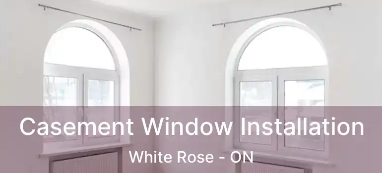  Casement Window Installation White Rose - ON