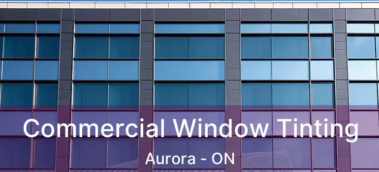  Commercial Window Tinting Aurora - ON