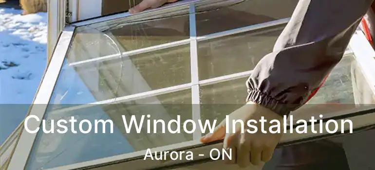  Custom Window Installation Aurora - ON
