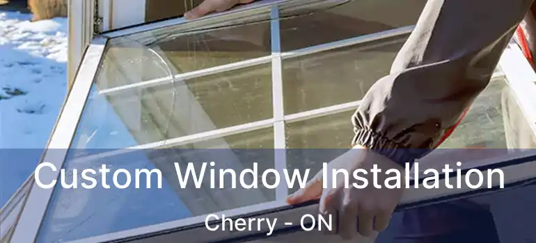  Custom Window Installation Cherry - ON
