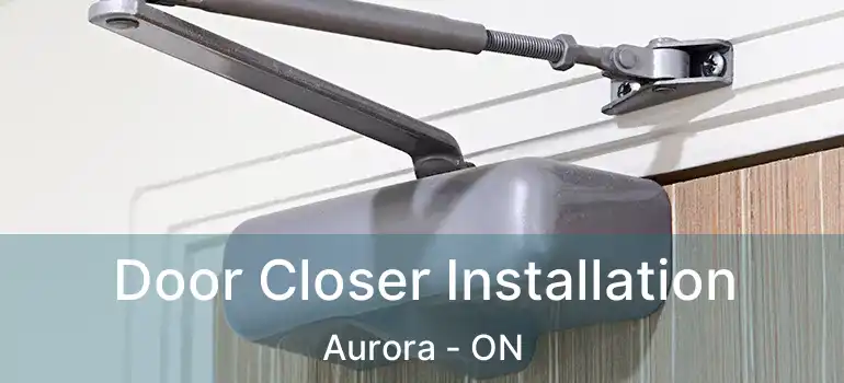  Door Closer Installation Aurora - ON