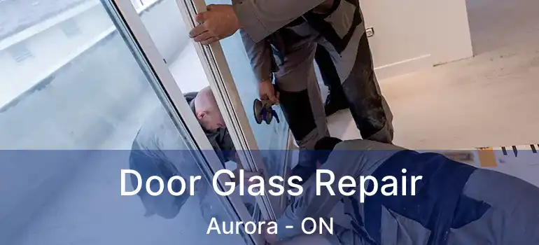  Door Glass Repair Aurora - ON
