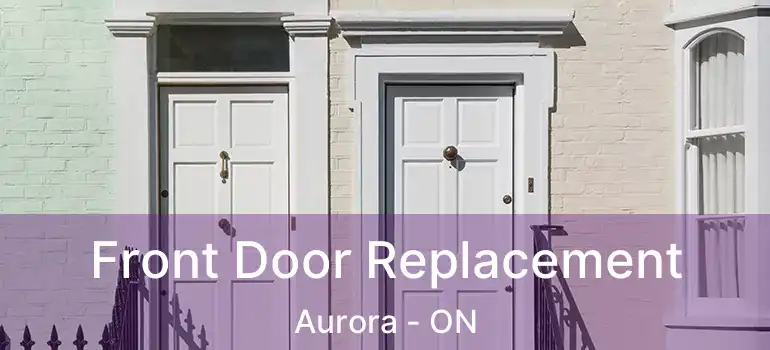  Front Door Replacement Aurora - ON