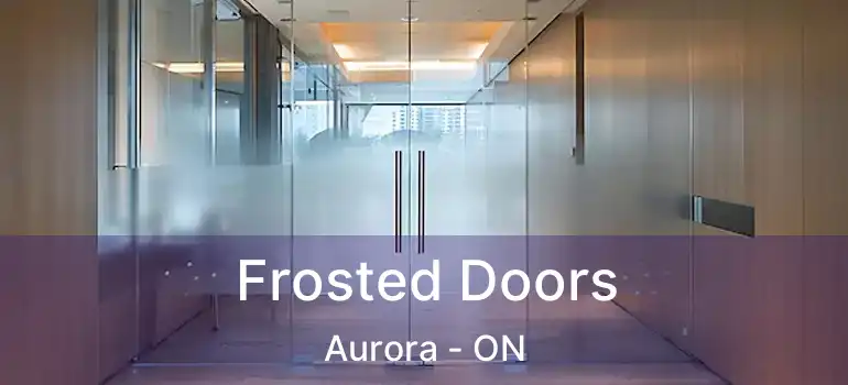  Frosted Doors Aurora - ON