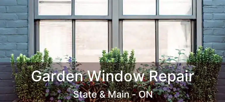  Garden Window Repair State & Main - ON
