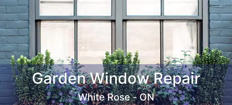  Garden Window Repair White Rose - ON