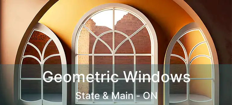  Geometric Windows State & Main - ON