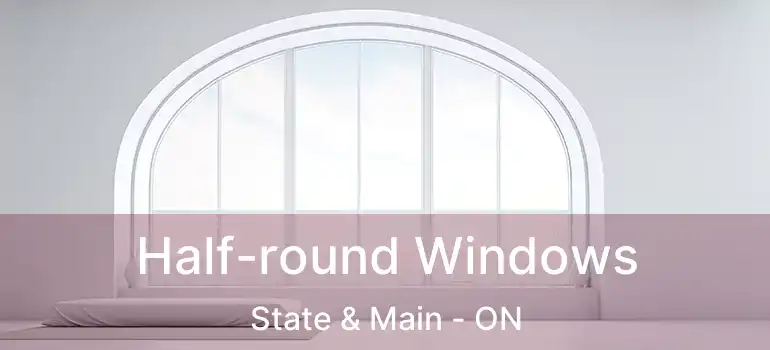  Half-round Windows State & Main - ON