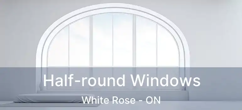 Half-round Windows White Rose - ON