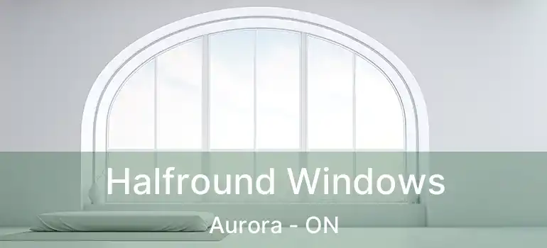  Halfround Windows Aurora - ON
