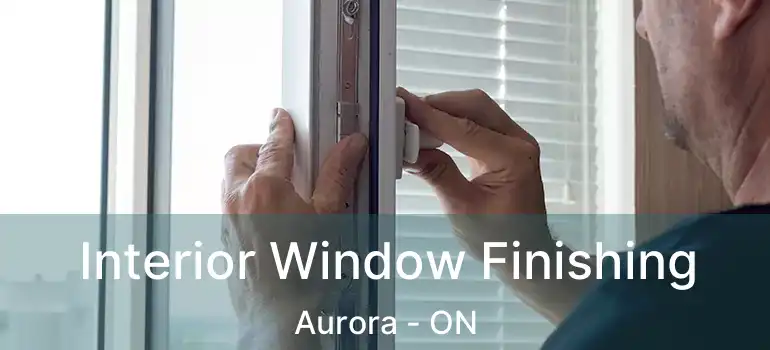  Interior Window Finishing Aurora - ON