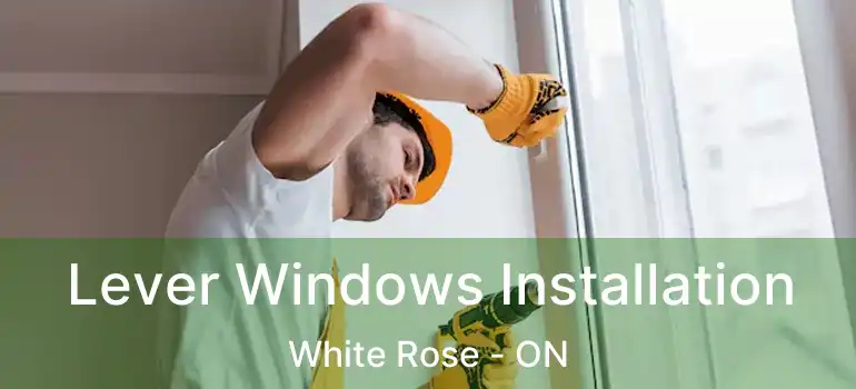  Lever Windows Installation White Rose - ON