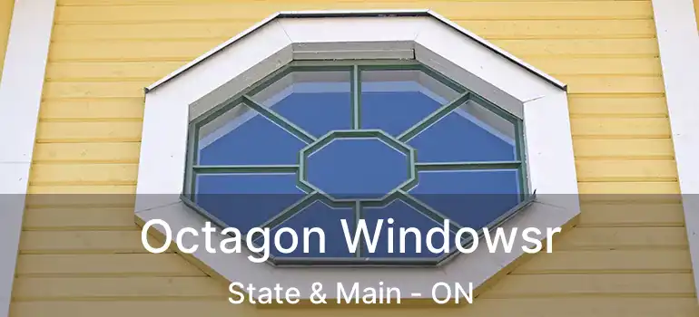  Octagon Windowsr State & Main - ON