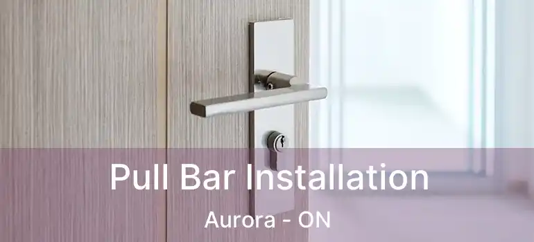  Pull Bar Installation Aurora - ON