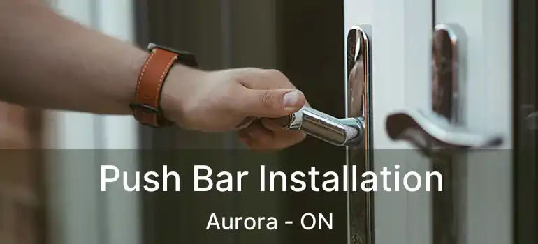  Push Bar Installation Aurora - ON