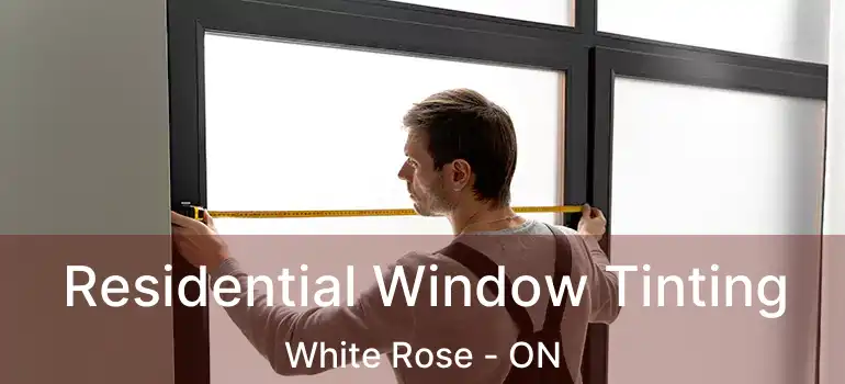  Residential Window Tinting White Rose - ON