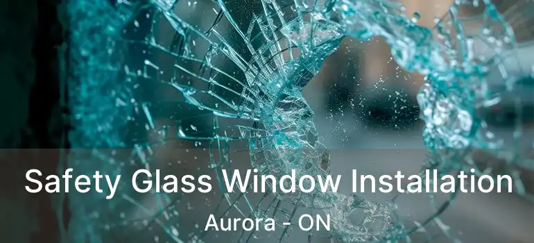  Safety Glass Window Installation Aurora - ON