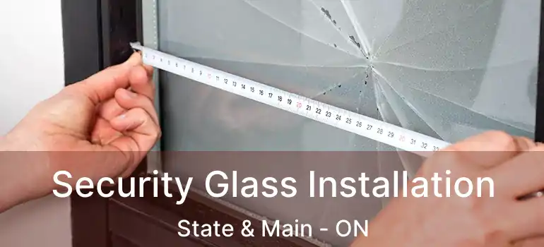  Security Glass Installation State & Main - ON