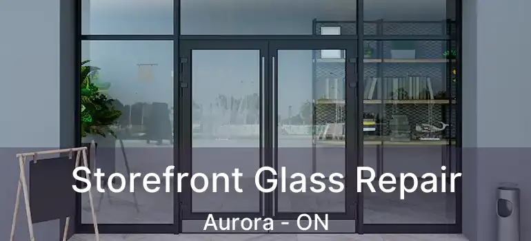  Storefront Glass Repair Aurora - ON