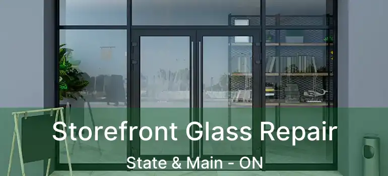  Storefront Glass Repair State & Main - ON