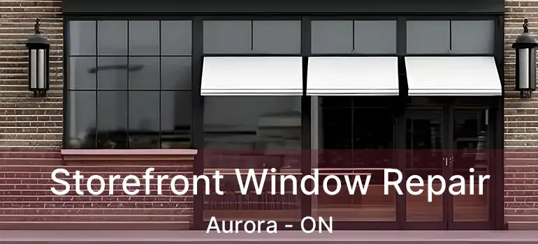  Storefront Window Repair Aurora - ON