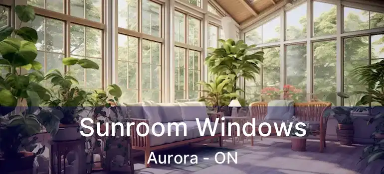  Sunroom Windows Aurora - ON