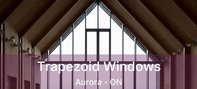  Trapezoid Windows Aurora - ON