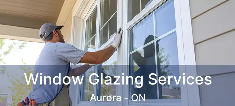  Window Glazing Services Aurora - ON