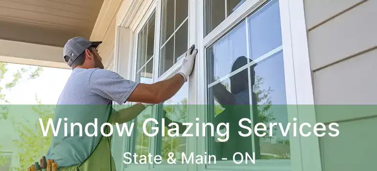  Window Glazing Services State & Main - ON