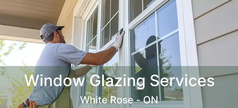  Window Glazing Services White Rose - ON