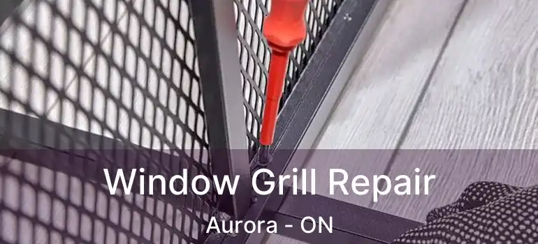  Window Grill Repair Aurora - ON