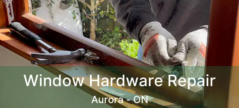  Window Hardware Repair Aurora - ON