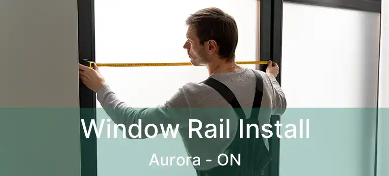  Window Rail Install Aurora - ON