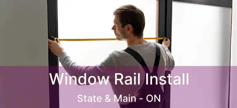  Window Rail Install State & Main - ON