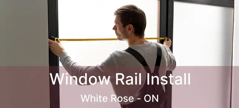  Window Rail Install White Rose - ON