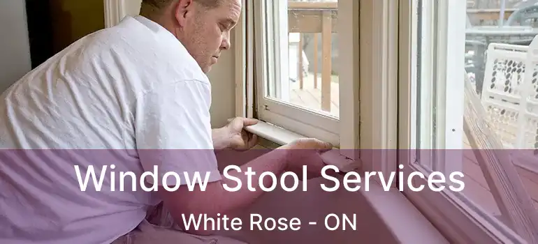  Window Stool Services White Rose - ON
