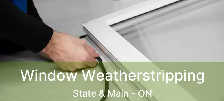  Window Weatherstripping State & Main - ON